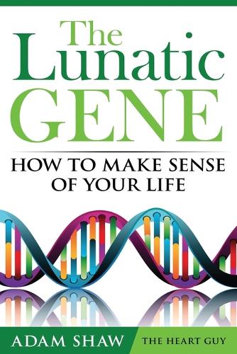 The Lunatic Gene - How to Make Sense of Your Life (Paperback)