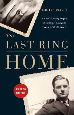 The Last Ring Home: A POWas Lasting Legacy of Courage, Love, and Honor in World War II (Hardback)