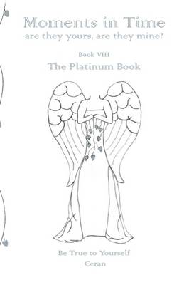 Moments in Time, are they yours, are they mine?: Be True to Yourself: Platinum Book Book VIII - Moments in Time 8 (Paperback)