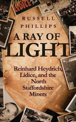 A Ray of Light: Reinhard Heydrich, Lidice, and the North Staffordshire Miners (Paperback)
