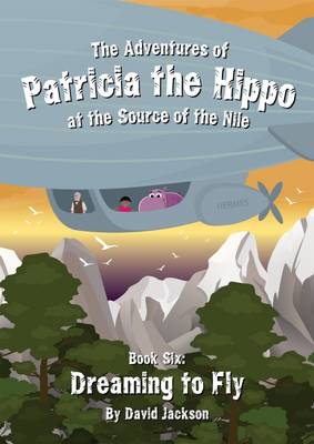 The Adventures of Patricia the Hippo at the Source of the Nile: No 6: Dreaming to Fly (Paperback)
