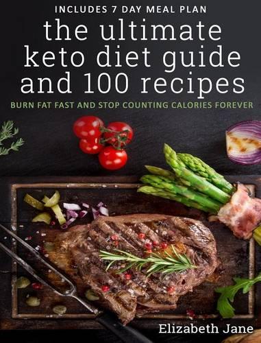 The Ultimate Keto Diet Guide & 100 Recipes: Burn Fat Fast & Stop Counting Calories Forever (Hardback)