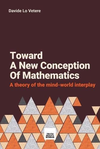 Toward a New Concept of Mathematics: A Study on the Mind-World Interplay Called Mathematics (Paperback)