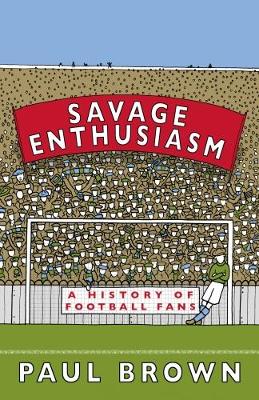 Savage Enthusiasm: A History of Football Fans (Paperback)