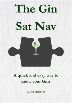 The Gin Sat Nav: A quick and easy way to know your Gins - The Sat Nav series 1 (Paperback)