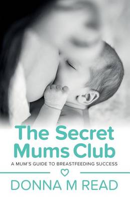 The Secret Mums Club: A Mums Guide to Breastfeeding Success (Paperback)