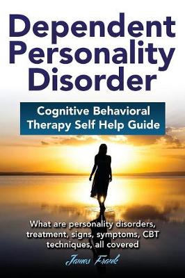 Dependend Personality Disorder: Cognitive Behavioral Therapy Self Help Guide (Paperback)