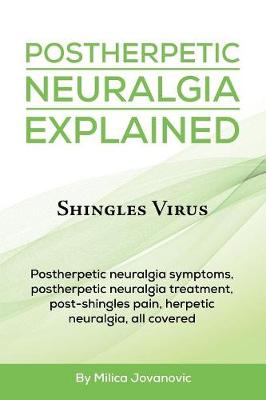 Postherpetic Neuralgia Explained: Shingles Virus, Postherpetic Neuralgia Symptoms, Postherpetic Neuralgia Treatment, Post-Shingles Pain, Herpetic Neuralgia, All Covered (Paperback)