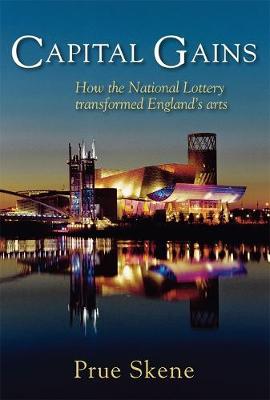 Capital Gains: How the National Lottery Transformed England's Arts (Hardback)