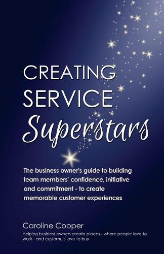 Creating Service Superstars: A Manager's Guide to Building Your Team's Confidence, Initiative and Commitment to Creating a Memorable Customer Experience (Paperback)