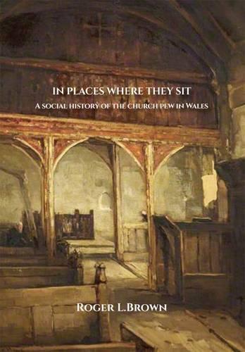 In Places Where They Sit: A Social History of the Church Pew in Wales (Paperback)