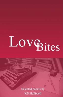 Love Bites: Selected Poems by K D Halliwell (Paperback)