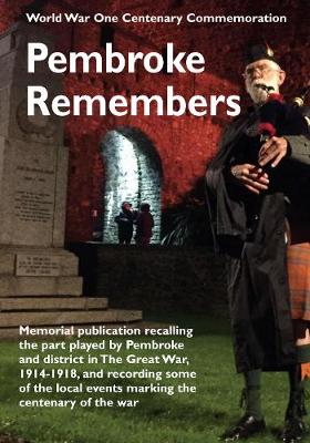 World War One Centenary Commemoration Pembroke Remembers: Memorial publication recalling the part played by Pembroke and district in the Great War 1914-1918, and recording some of the local events marking the Centenary of the War (Paperback)