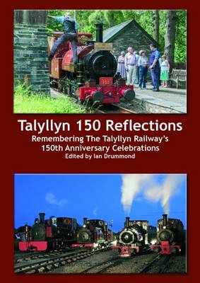 Talyllyn 150 Reflections: Remembering the Talyllyn Railway's 150th Anniversary Celebrations (Paperback)