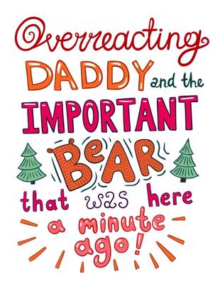 Overreacting Daddy and the Important Bear That Was Here a Minute Ago! - Overreacting Daddy 4 (Paperback)