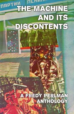 The Machine And Its Discontents: A Fredy Perlman Anthology (Paperback)