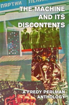 The Machine And Its Discontents: A Fredy Perlman Anthology (Hardback)