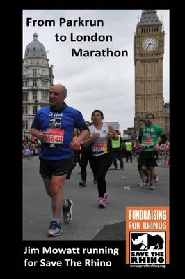 From Parkrun to London Marathon: Jim Mowatt Running for Save the Rhino (Paperback)