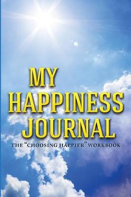 My Happiness Journal: The Choosing Happier Workbook - Practical Happiness 3 (Paperback)
