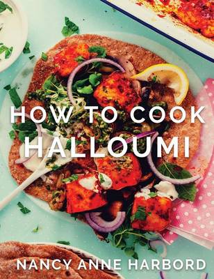 How to Cook Halloumi: Vegetarian Feasts for Every Occasion (Hardback)