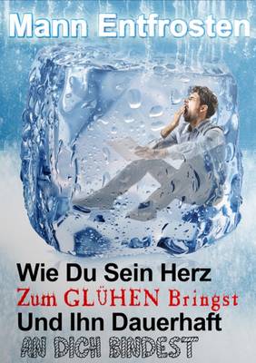 Mann Entfrosten: Wie du Sein Herz zum Gluhen Bringst, So Dass Er Sich Dauerhaft an Dich Bindet 2016 (Paperback)
