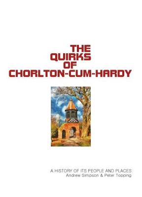 The Quirks of Chorlton-cum-Hardy 2017: A history of its people and places (Paperback)