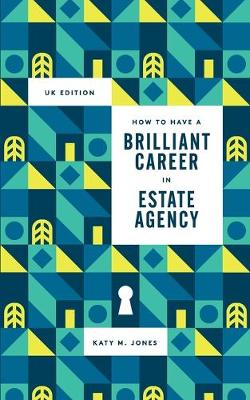 How to Have a Brilliant Career in Estate Agency: The Ultimate Guide to Success in the Property Industry. (Paperback)