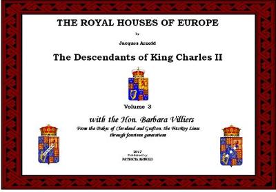 The Royal Houses of Europe: The Descendants of King Charles II: With the Hon. Barbara Villiers. From the Dukes of Cleveland and Grafton, the FitzRoy Linesm the Dukes of Cleveland and Grafton, the Fitzroy Lines Volume 3 - The Royal Houses of Europe (Spiral bound)