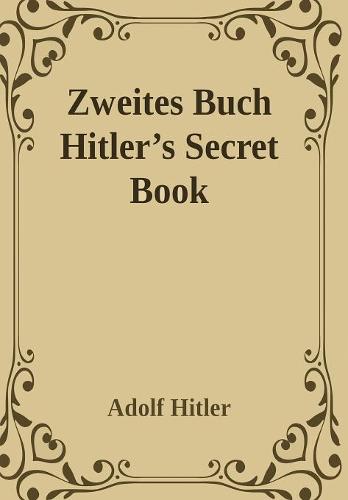 Zweites Buch (Secret Book): Adolf Hitler's Sequel to Mein Kamph (Hardback)