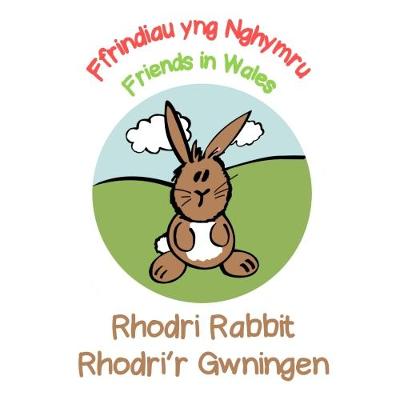 Rhodri Rabbit / Rhodri'r Gwningen: Friends in Wales / Ffrindiau yng Nghymru - Friends in Wales / Ffrindiau yng Nghymru (Paperback)