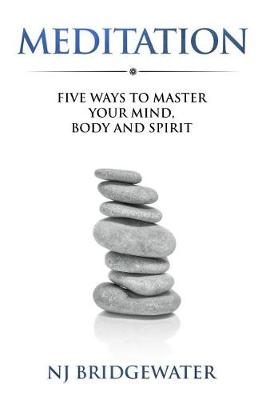 Meditation: Five Ways to Master your Mind, Body and Spirit - Five Ways to Be (Paperback)