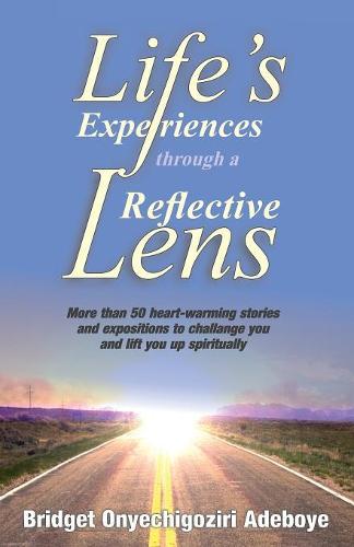Life's Experiences Through a Reflective Lens: More Than 50 Heart-Warming Stories and Exposition to Challenge You and Lift You Up Spiritually (Cream Background - Black & White Images) (Paperback)