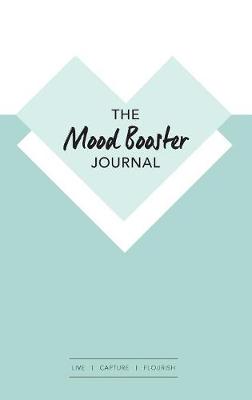 The Mood Booster Journal: Live - Capture - Flourish a Journal with Prompts and a Daily Diary to Help Cultivate Happiness and Gratitude (Hardback)