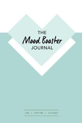 The Mood Booster Journal: Live - Capture - Flourish a Journal with Prompts and a Daily Diary to Help Cultivate Happiness and Gratitude (Paperback)