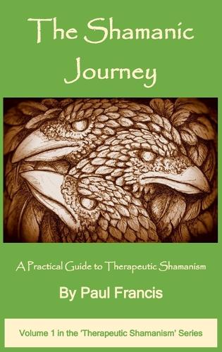 The Shamanic Journey: A Practical Guide to Therapeutic Shamanism - The Therapeutic Shamanism series 1 (Hardback)