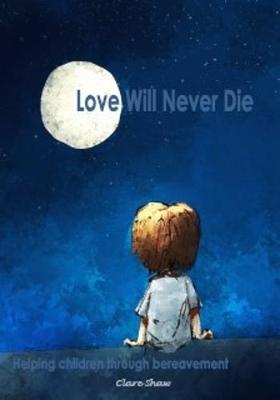 Love Will Never Die: Helping children through bereavement (Paperback)