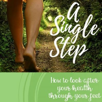 A Single Step: How to Look After Your Health Through Your Feet (Paperback)