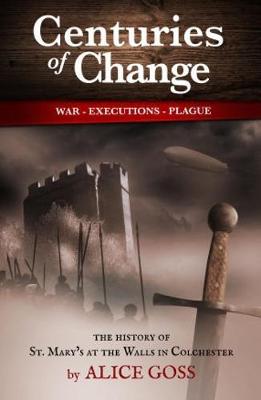 Centuries of Change: History of St. Mary's at the Walls (Colchester Arts Centre) 2017 (Hardback)