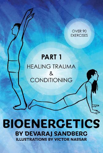 Bioenergetics: Part 1: Healing Trauma & Conditioning - Bioenergetics with Devaraj 1 (Paperback)