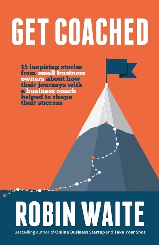 Get Coached: 15 Inspirational Stories from Small Business Owners about Their Journey with a Business Coach (Paperback)