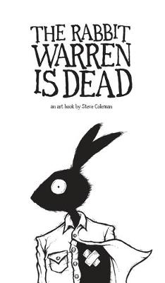 The Rabbit Warren Is Dead: An Art Book by Steve Coleman (Hardback)