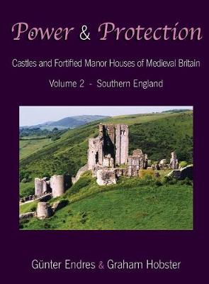 Power and Protection: Castles and Fortified Manor Houses of Medieval Britain - Volume 2 - Southern England - Power and Protection 2 (Hardback)
