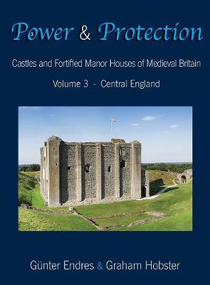 Power and Protection: Castles and Fortified Manor Houses of Medieval Britain - Volume 3 - Central England - Power and Protection 3 (Hardback)