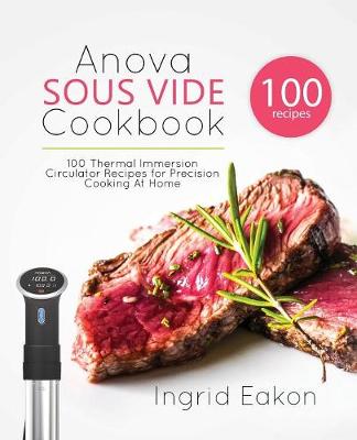 Anova Sous Vide Cookbook: 100 Thermal Immersion Circulator Recipes for Precision Cooking at Home (Paperback)