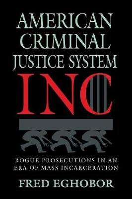 American Criminal Justice System Inc: Rogue Prosecutions in an Era of Mass Incarceration - True Crime: General TRU000000 (Paperback)