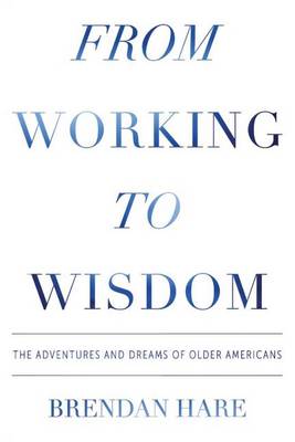 From Working to Wisdom: The Adventures and Dreams of Older Americans (Paperback)