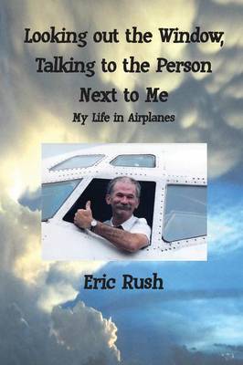 Looking Out the Window, Talking to the Person Next to Me: My Life in Airplanes (Paperback)