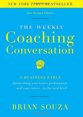 The Weekly Coaching Conversation: A Business Fable About Taking Your Team's Performance-and Your Career-to the Next Level (Hardback)