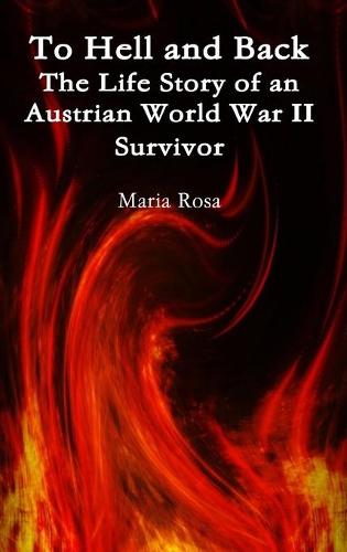 To Hell and Back: The Life Story of an Austrian World War II Survivor (Hardback)