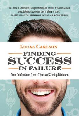 Finding Success in Failure: True Confessions from 10 Years of Startup Mistakes (Hardback)